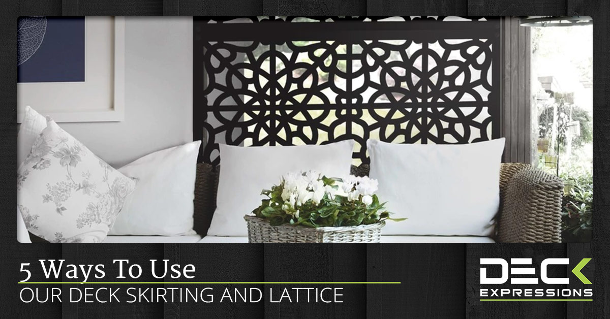 5 Ways To Use Our Deck Skirting And Lattice